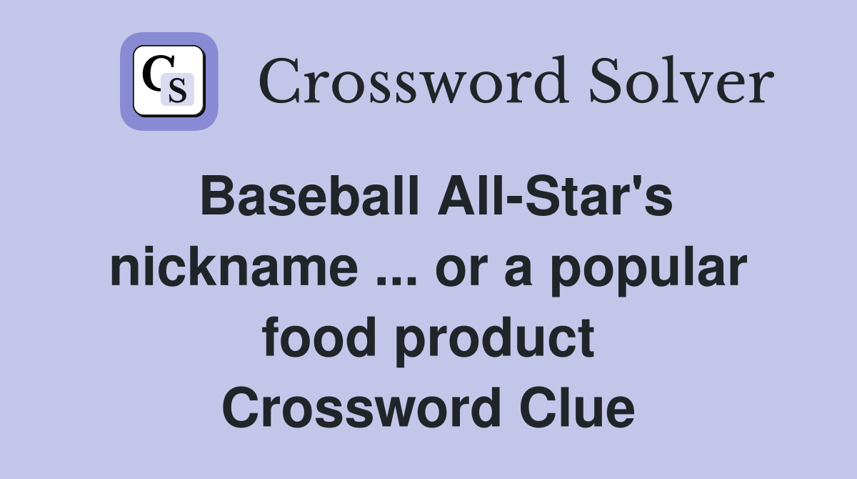 Baseball AllStar's nickname or a popular food product Crossword